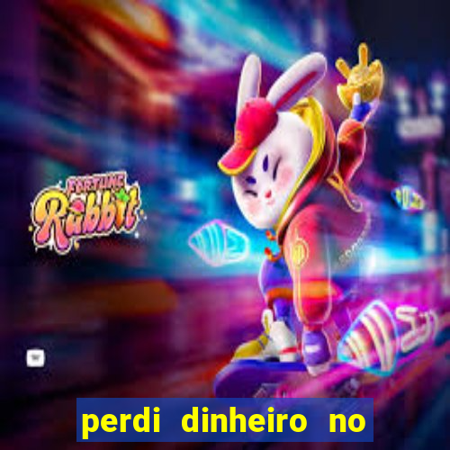 perdi dinheiro no jogo do tigre